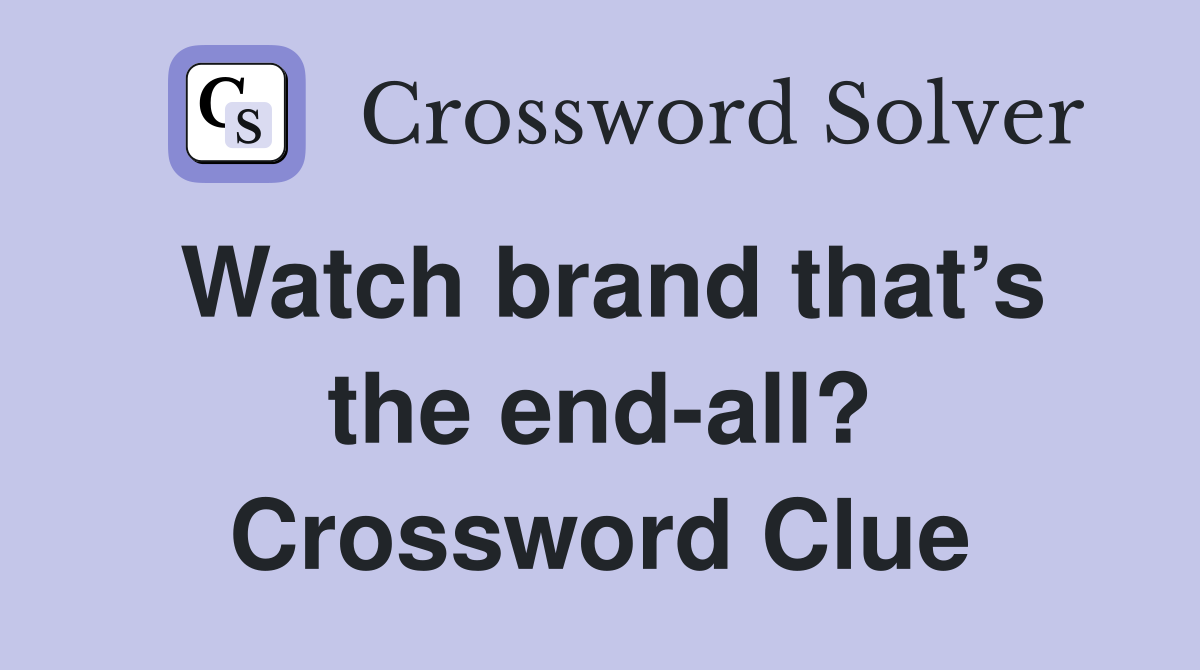 Watch brand that’s the end-all? Crossword Clue