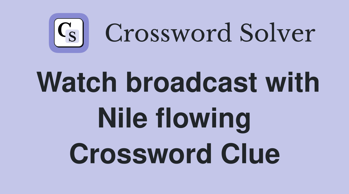 Watch broadcast with Nile flowing Crossword Clue