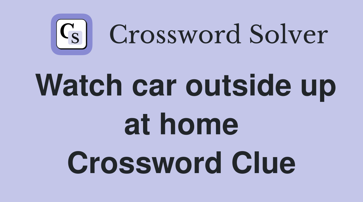 Watch car outside up at home Crossword Clue
