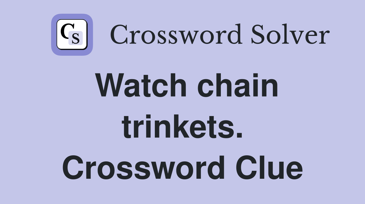 Watch chain trinkets. Crossword Clue