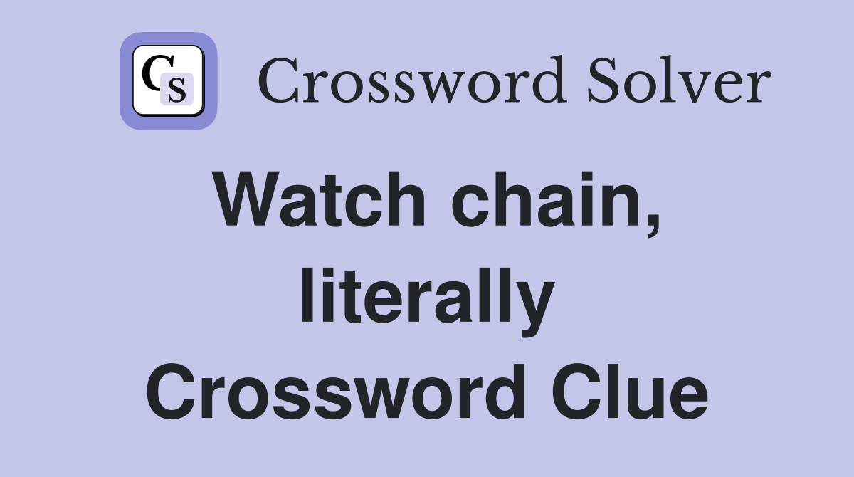 Watch chain, literally Crossword Clue