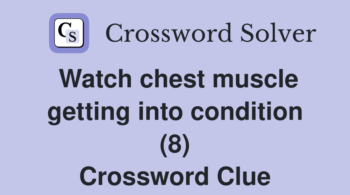 Watch chest muscle getting into condition (8) Crossword Clue