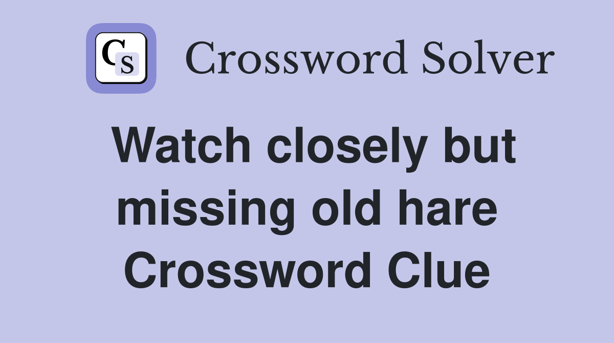 Watch closely but missing old hare Crossword Clue