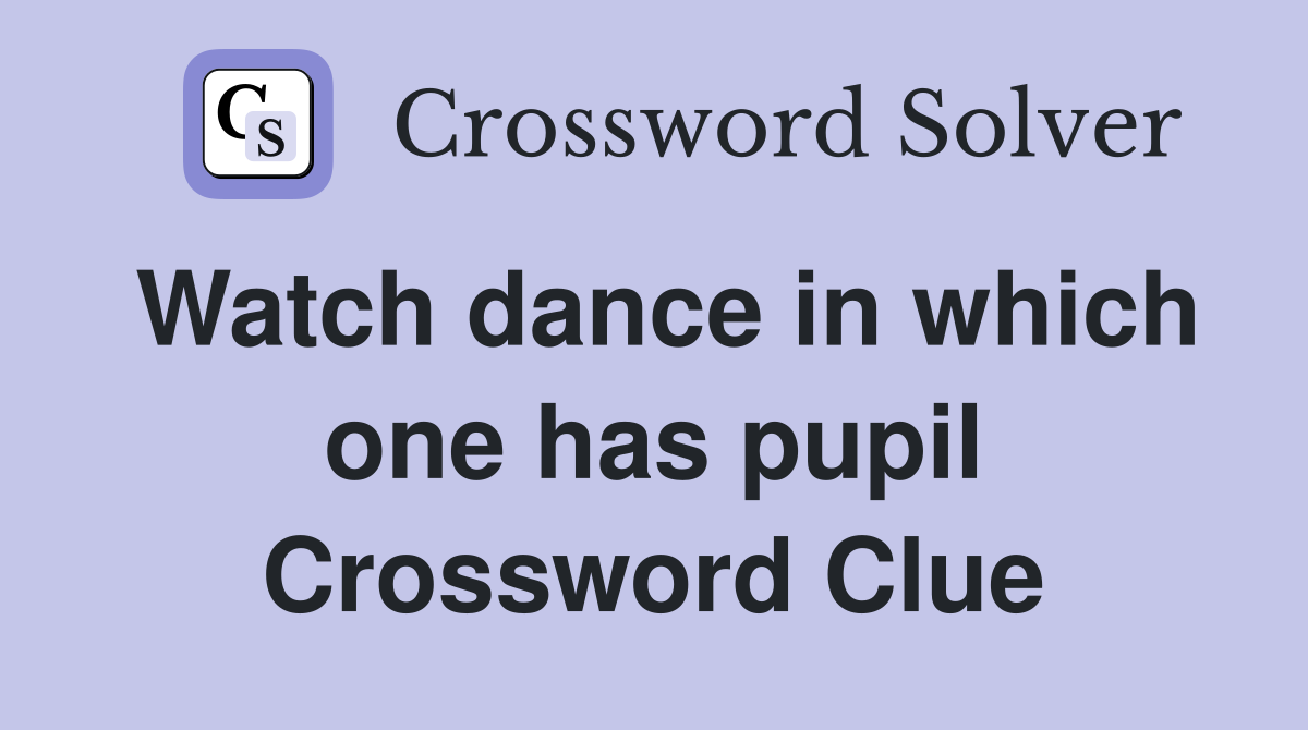 Watch dance in which one has pupil Crossword Clue