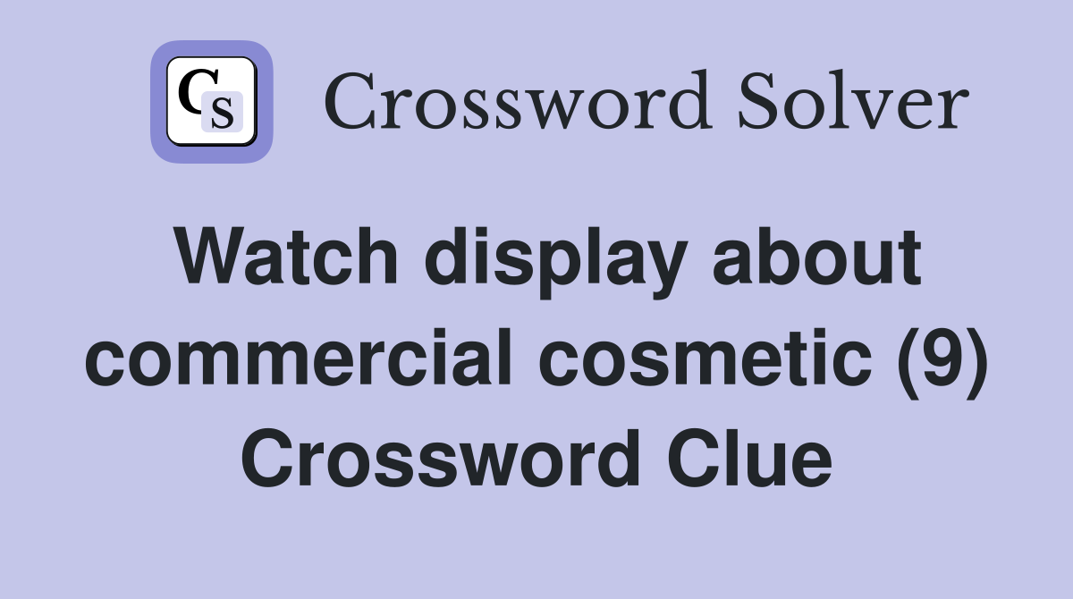 Watch display about commercial cosmetic (9) Crossword Clue