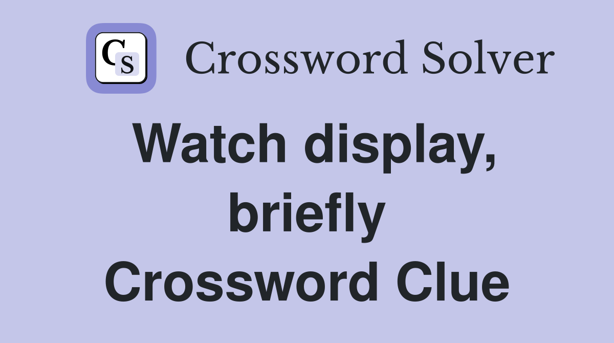 Watch display, briefly Crossword Clue