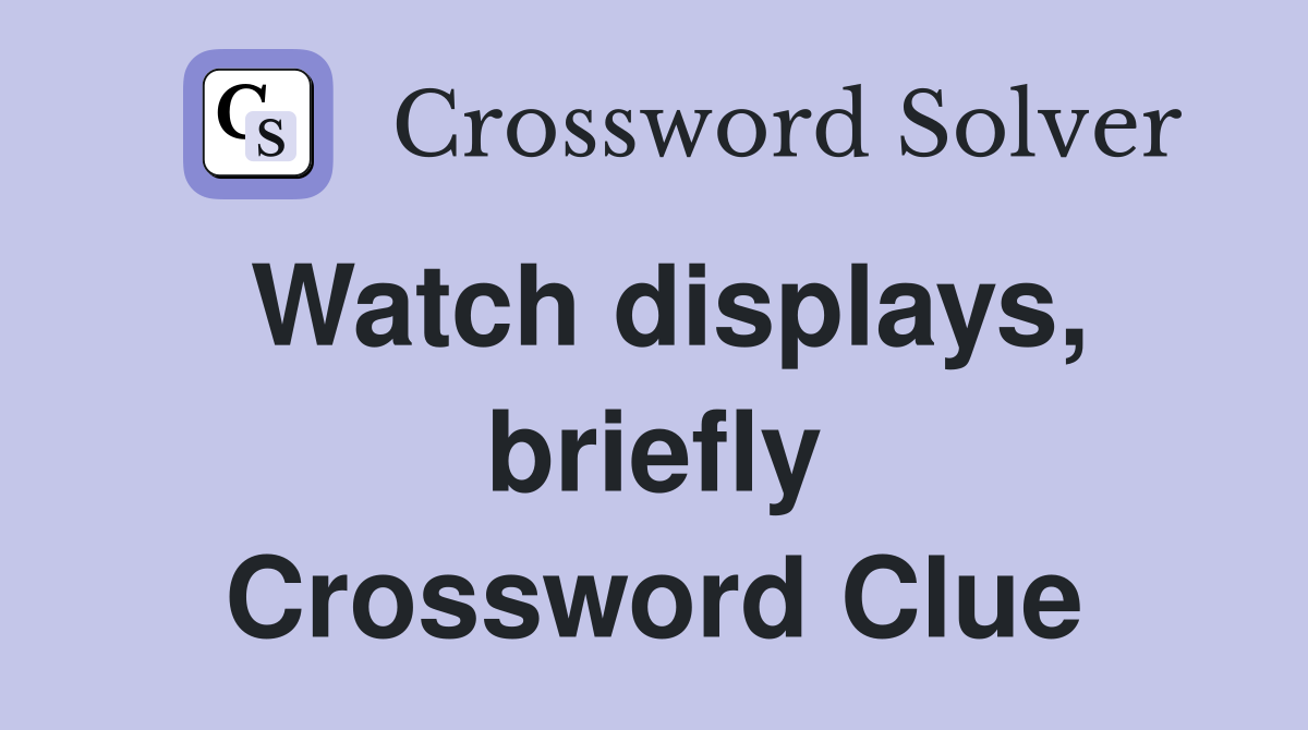 Watch displays, briefly Crossword Clue