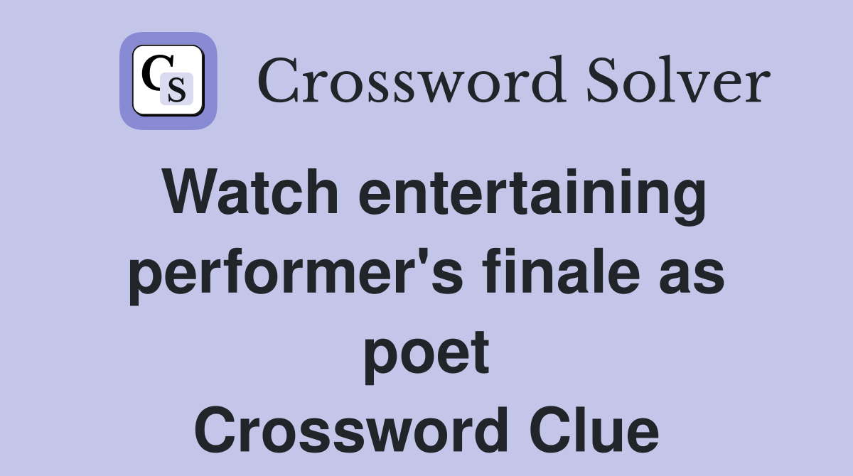 Watch entertaining performer's finale as poet Crossword Clue
