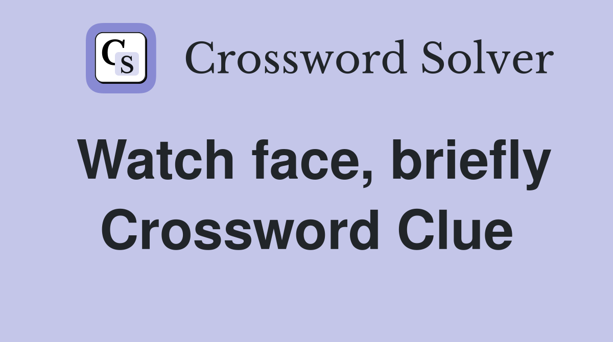 Watch face, briefly Crossword Clue