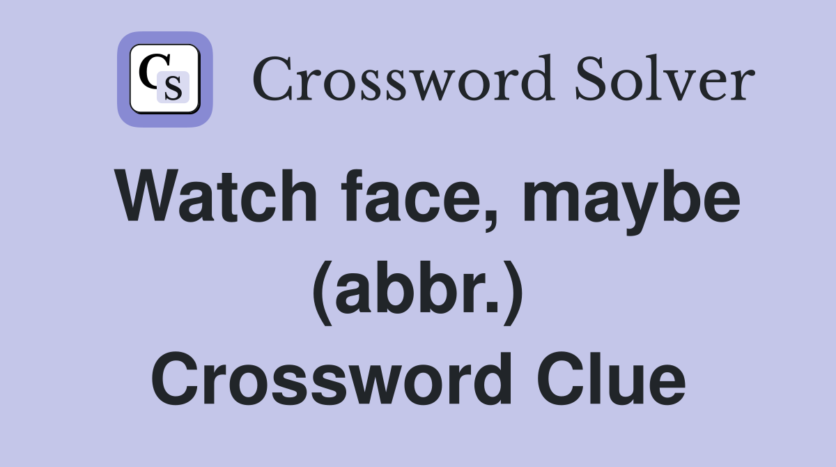 Watch face, maybe (abbr.) Crossword Clue