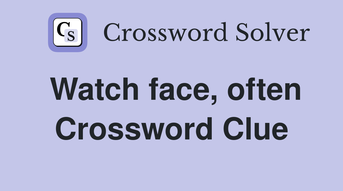 Watch face, often Crossword Clue