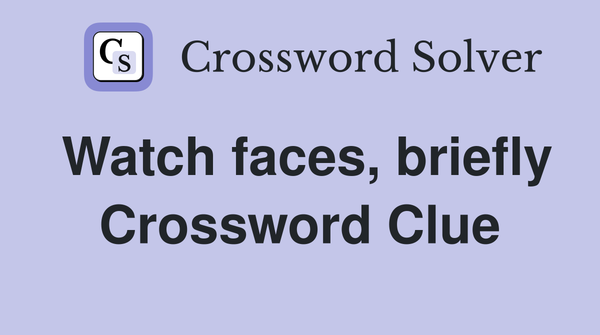 Watch faces, briefly Crossword Clue