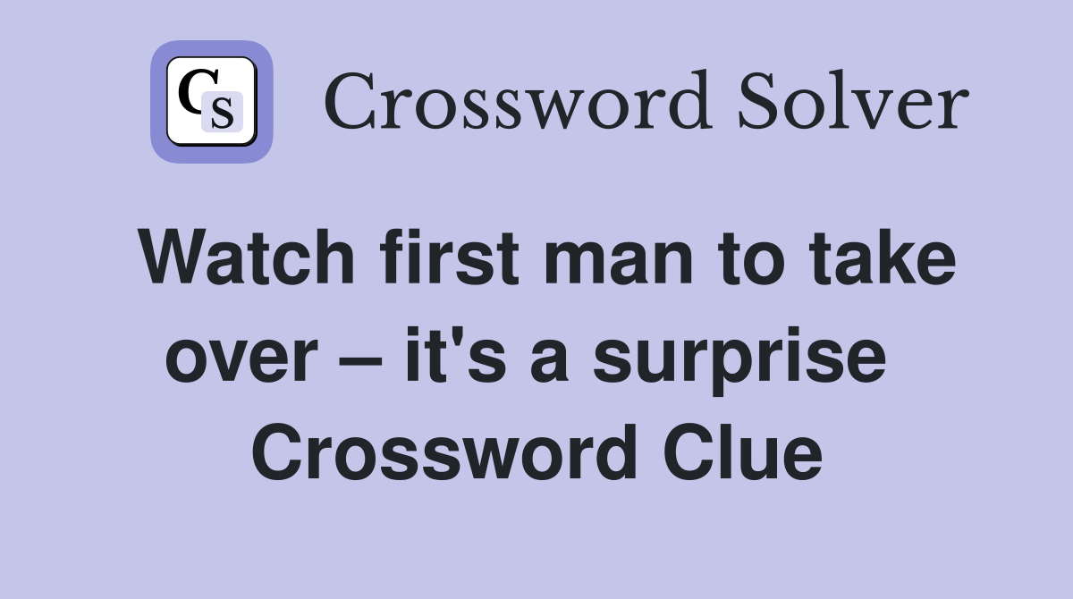 Watch first man to take over – it's a surprise  Crossword Clue