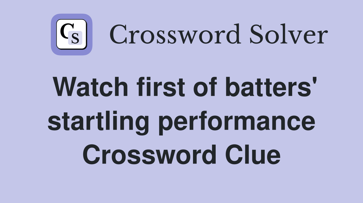 Watch first of batters' startling performance Crossword Clue
