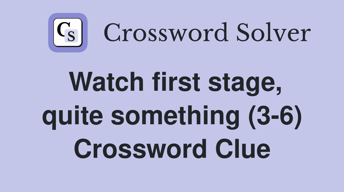 Watch first stage, quite something (3-6) Crossword Clue