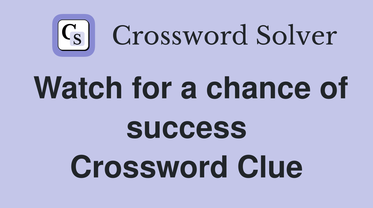 Watch for a chance of success Crossword Clue