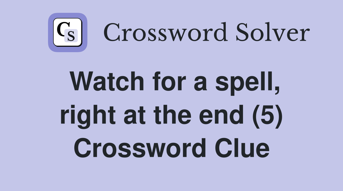 Watch for a spell, right at the end (5) Crossword Clue