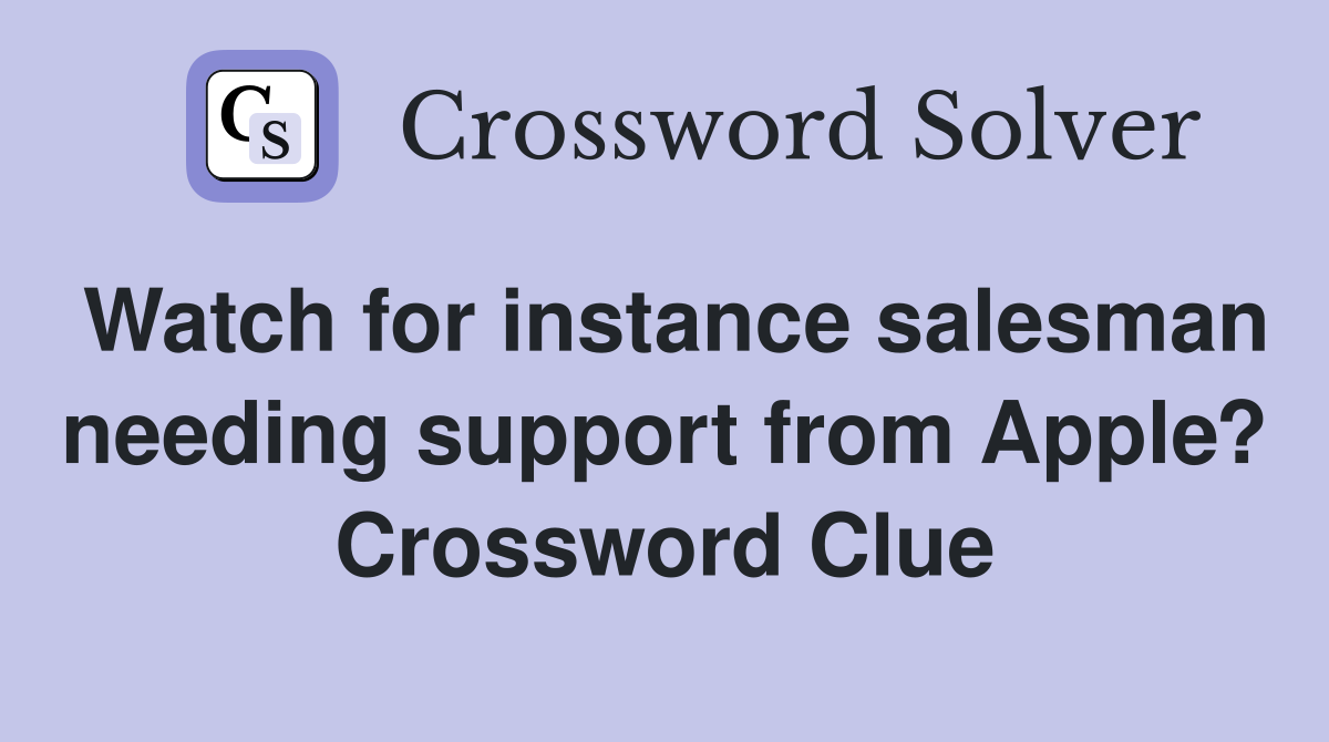 Watch for instance salesman needing support from Apple? Crossword Clue