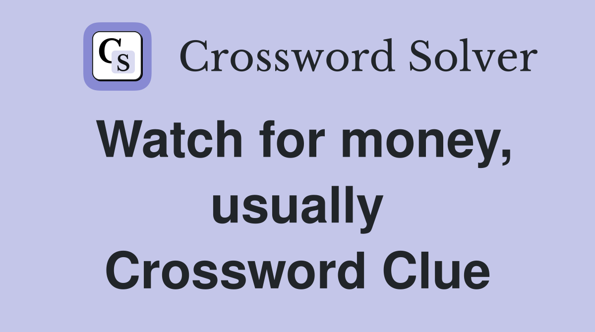 Watch for money, usually Crossword Clue
