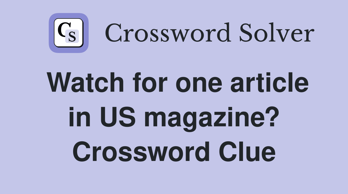 Watch for one article in US magazine? Crossword Clue