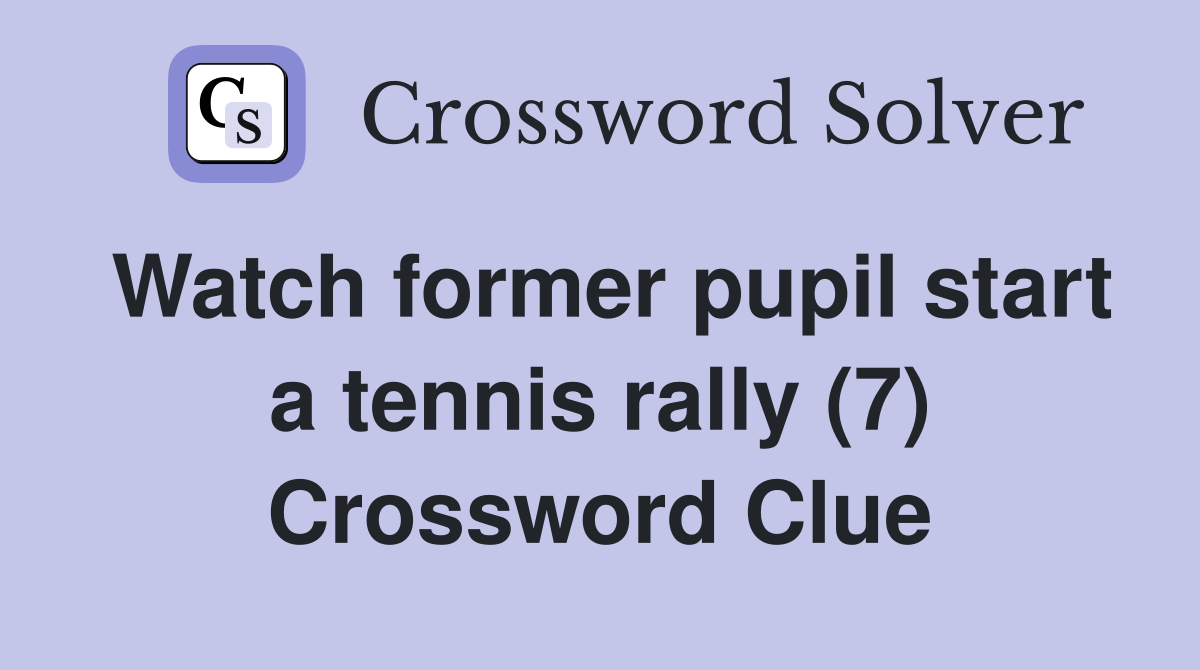 Watch former pupil start a tennis rally (7) Crossword Clue