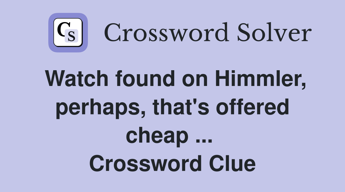 Watch found on Himmler, perhaps, that's offered cheap ...  Crossword Clue