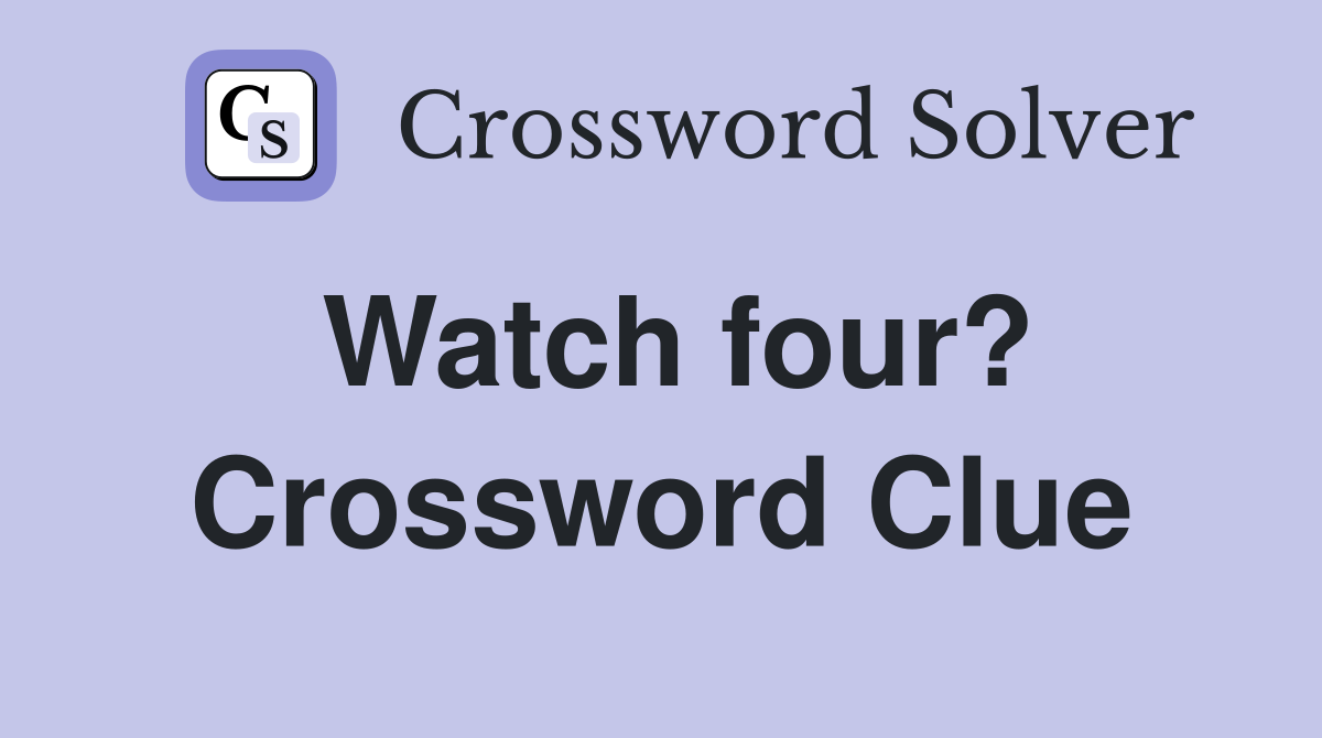 Watch four? Crossword Clue