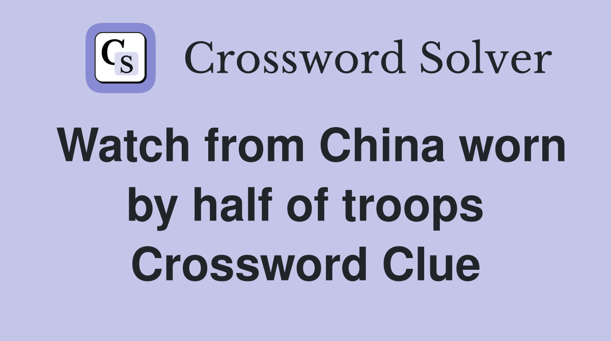 Watch from China worn by half of troops Crossword Clue