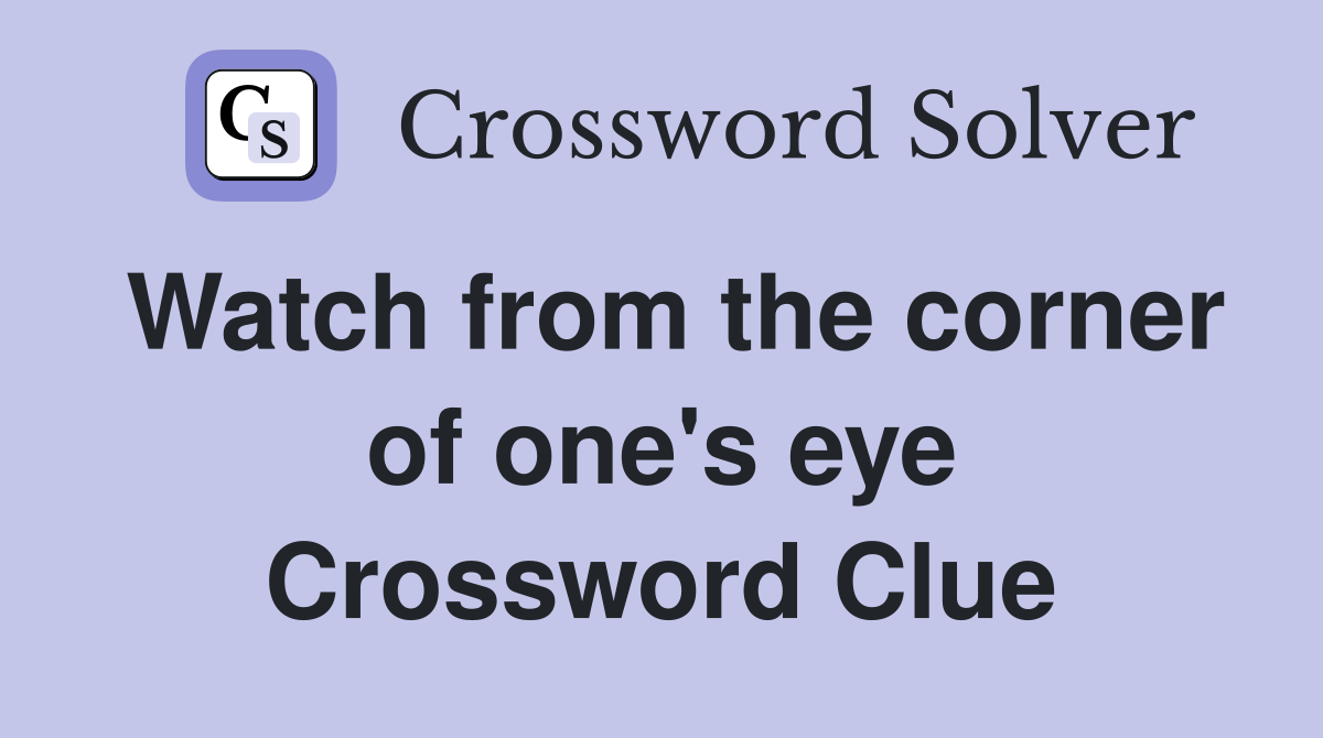 Watch from the corner of one's eye Crossword Clue