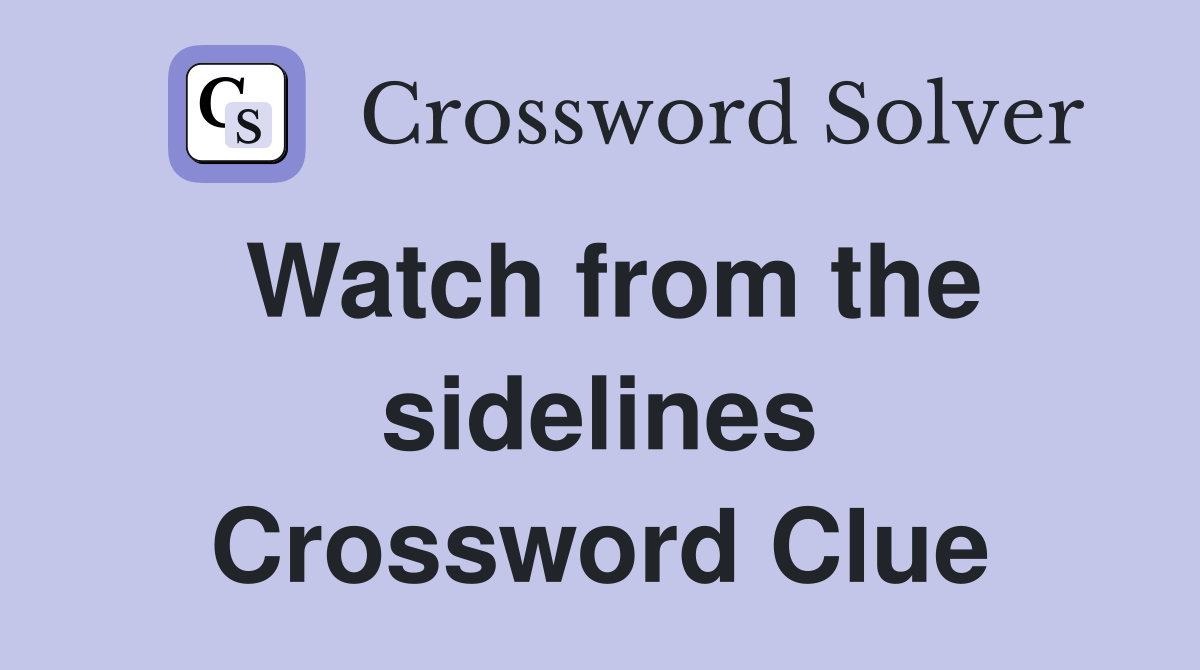 Watch from the sidelines Crossword Clue