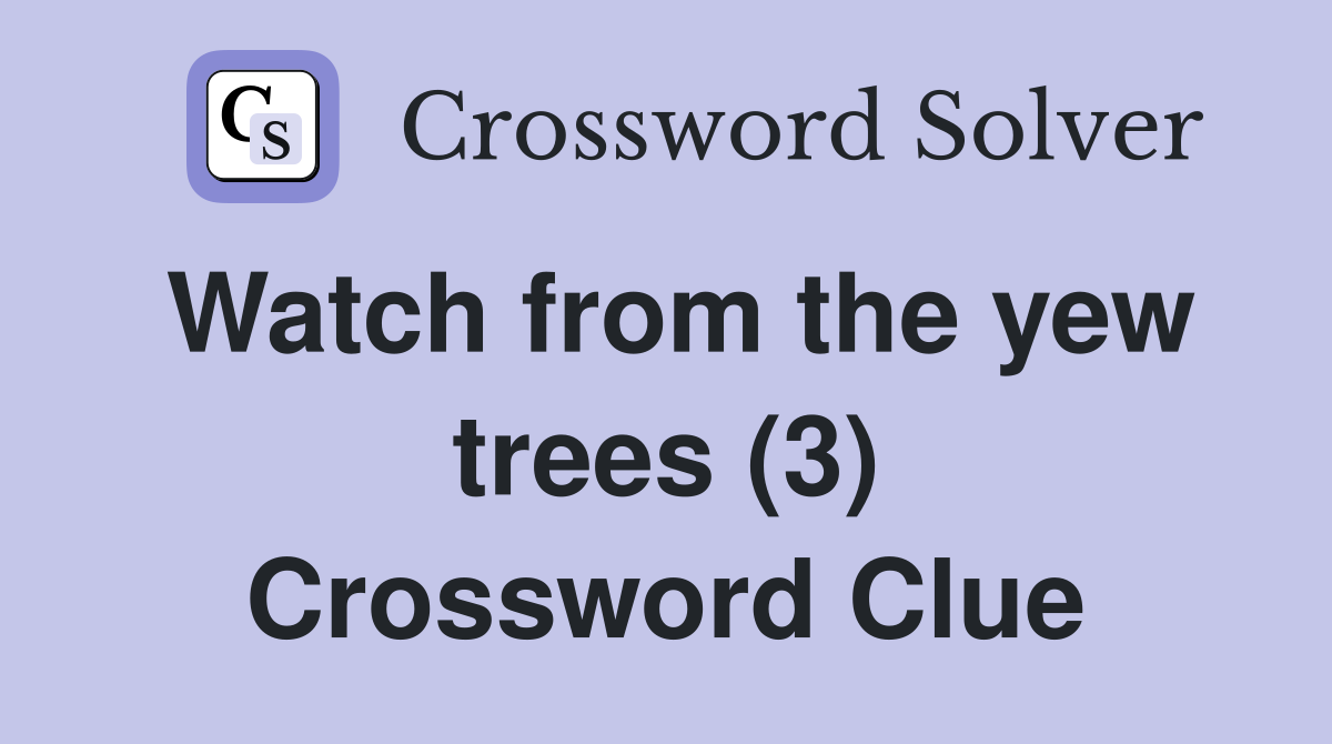 Watch from the yew trees (3) Crossword Clue