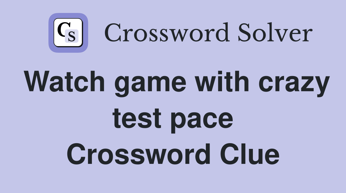 Watch game with crazy test pace Crossword Clue