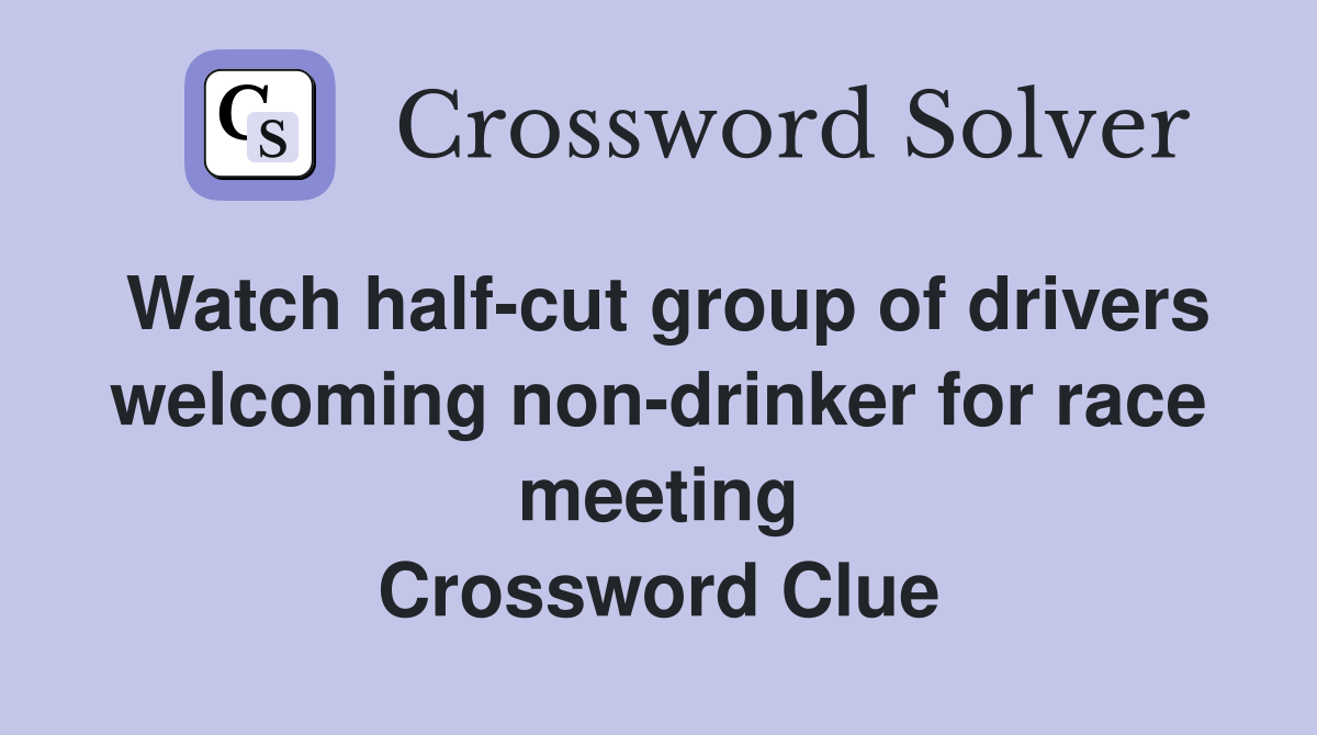 Watch half-cut group of drivers welcoming non-drinker for race meeting Crossword Clue