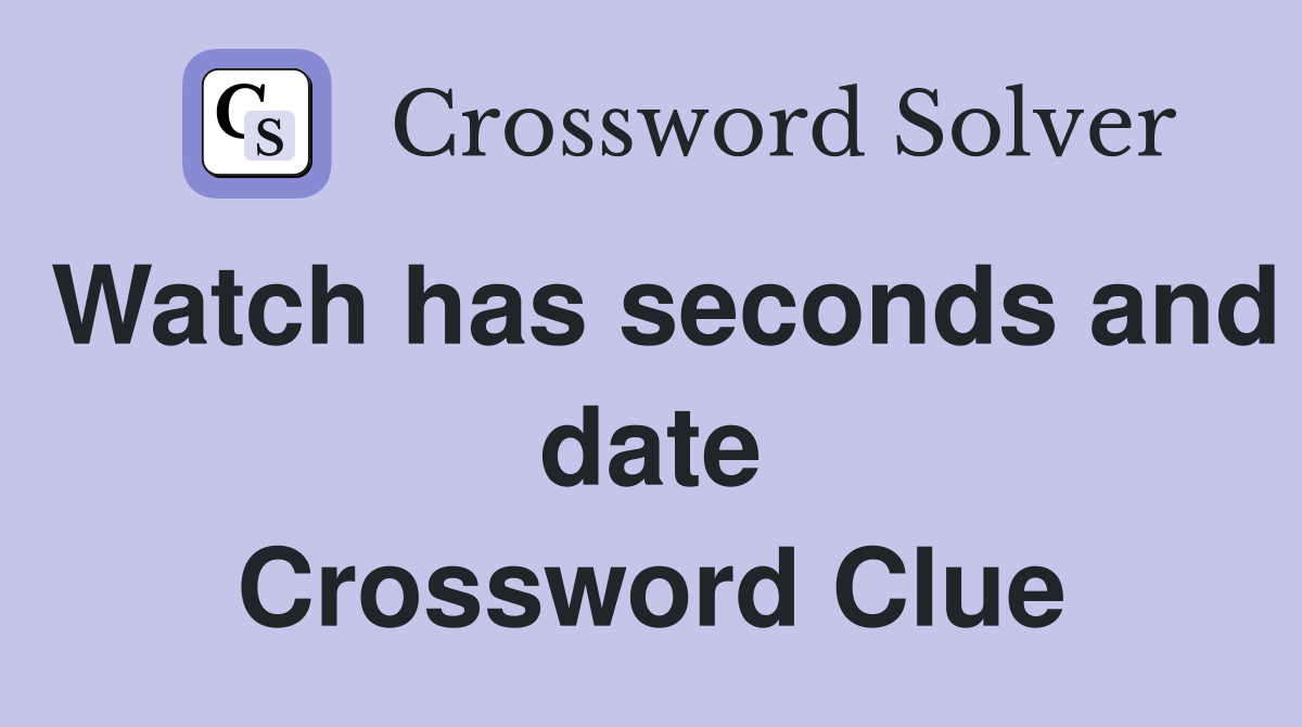 Watch has seconds and date Crossword Clue