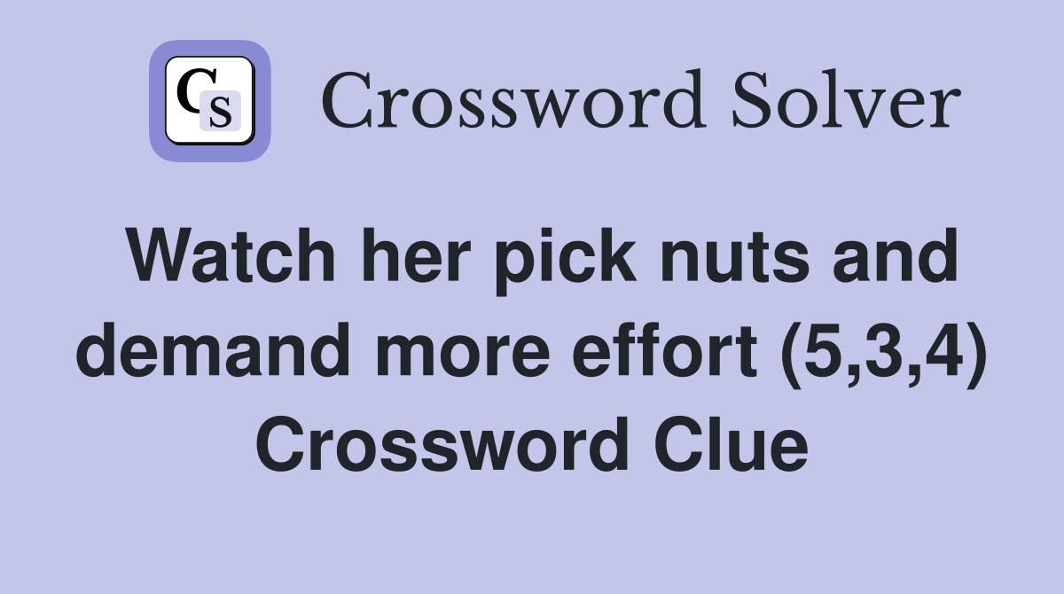 Watch her pick nuts and demand more effort (5,3,4) Crossword Clue