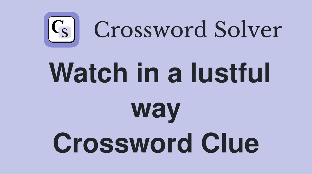 Watch in a lustful way Crossword Clue