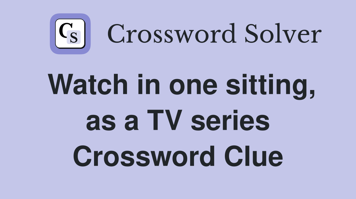 Watch in one sitting, as a TV series Crossword Clue