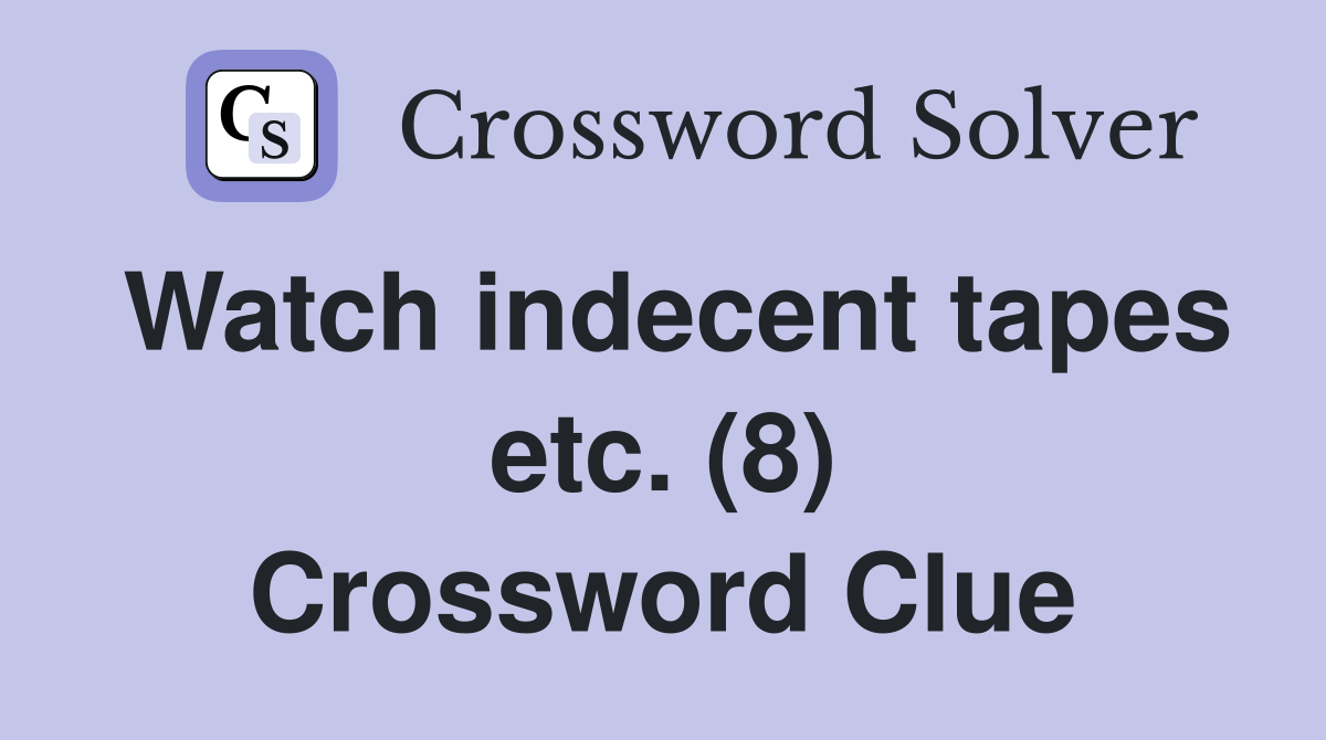 Watch indecent tapes etc. (8) Crossword Clue