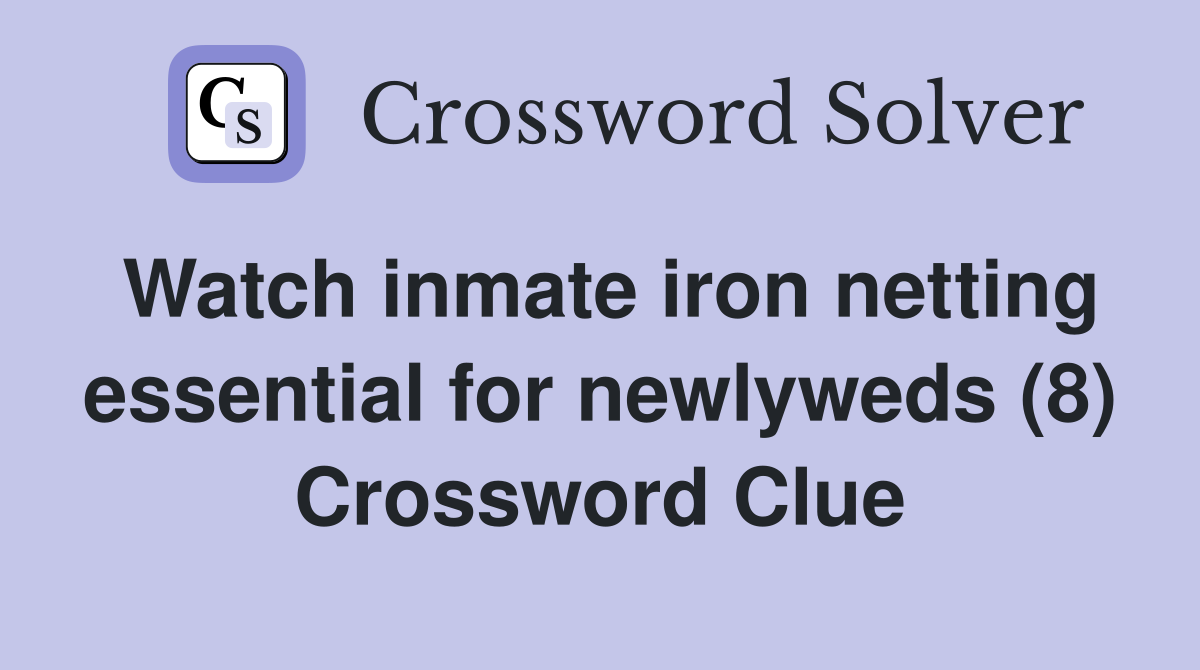 Watch inmate iron netting essential for newlyweds (8) Crossword Clue