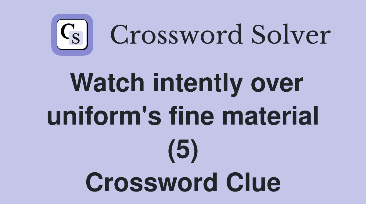 Watch intently over uniform's fine material (5) Crossword Clue