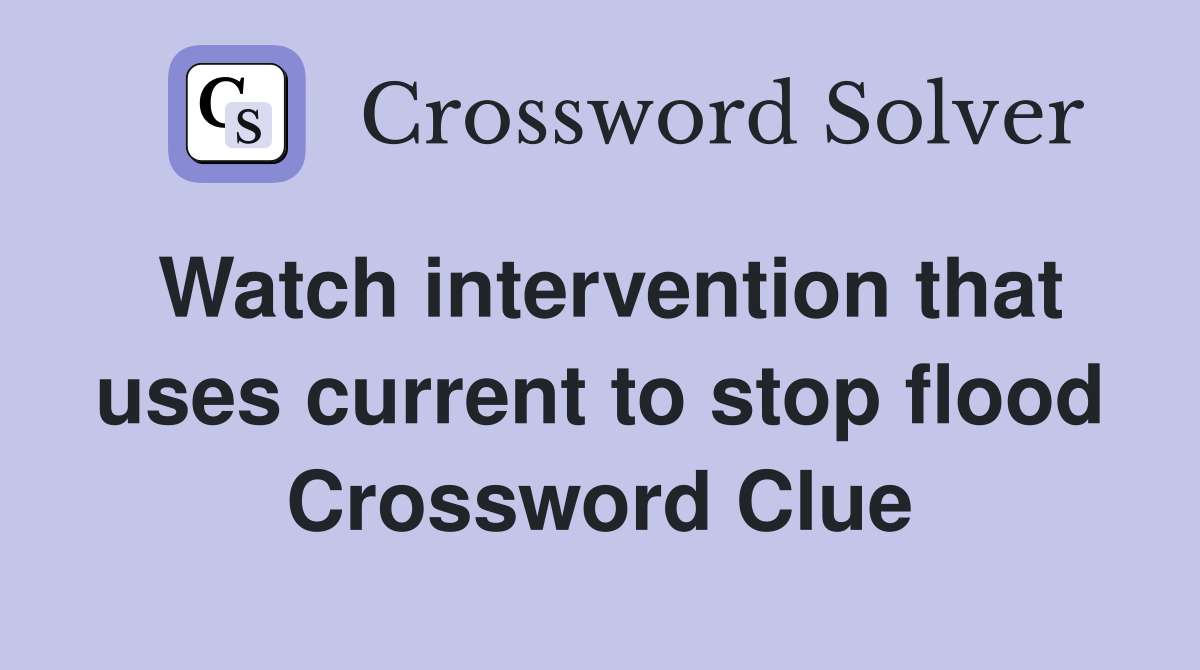 Watch intervention that uses current to stop flood Crossword Clue