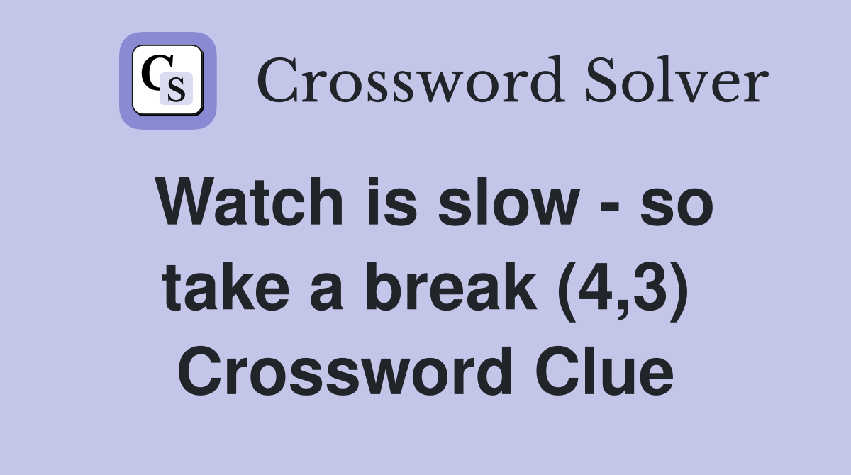 Watch is slow - so take a break (4,3) Crossword Clue