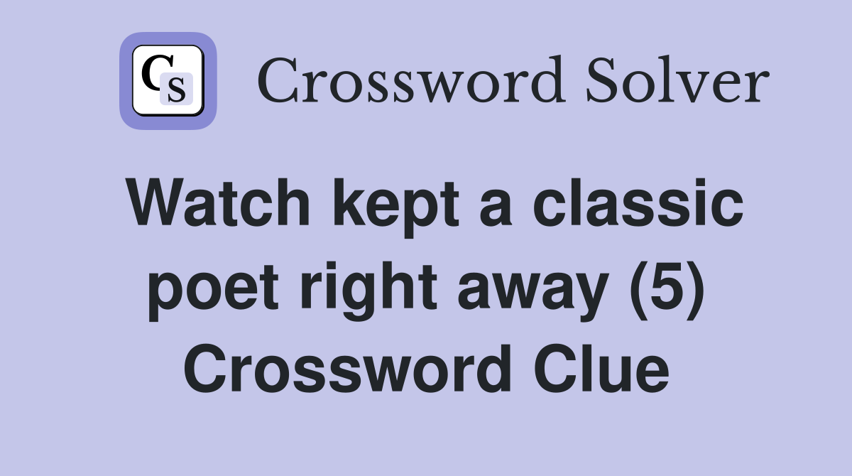 Watch kept a classic poet right away (5) Crossword Clue