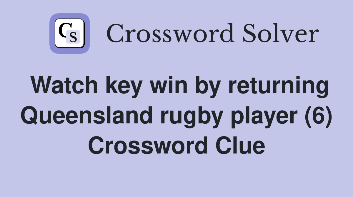 Watch key win by returning Queensland rugby player (6) Crossword Clue