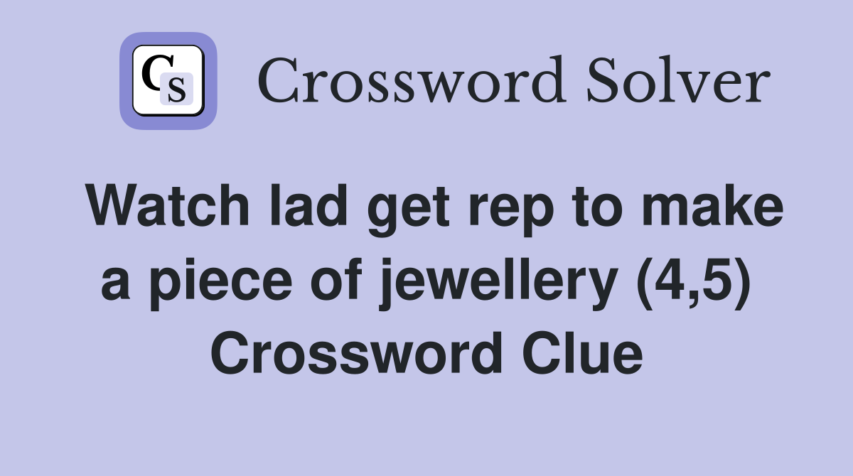 Watch lad get rep to make a piece of jewellery (4,5) Crossword Clue
