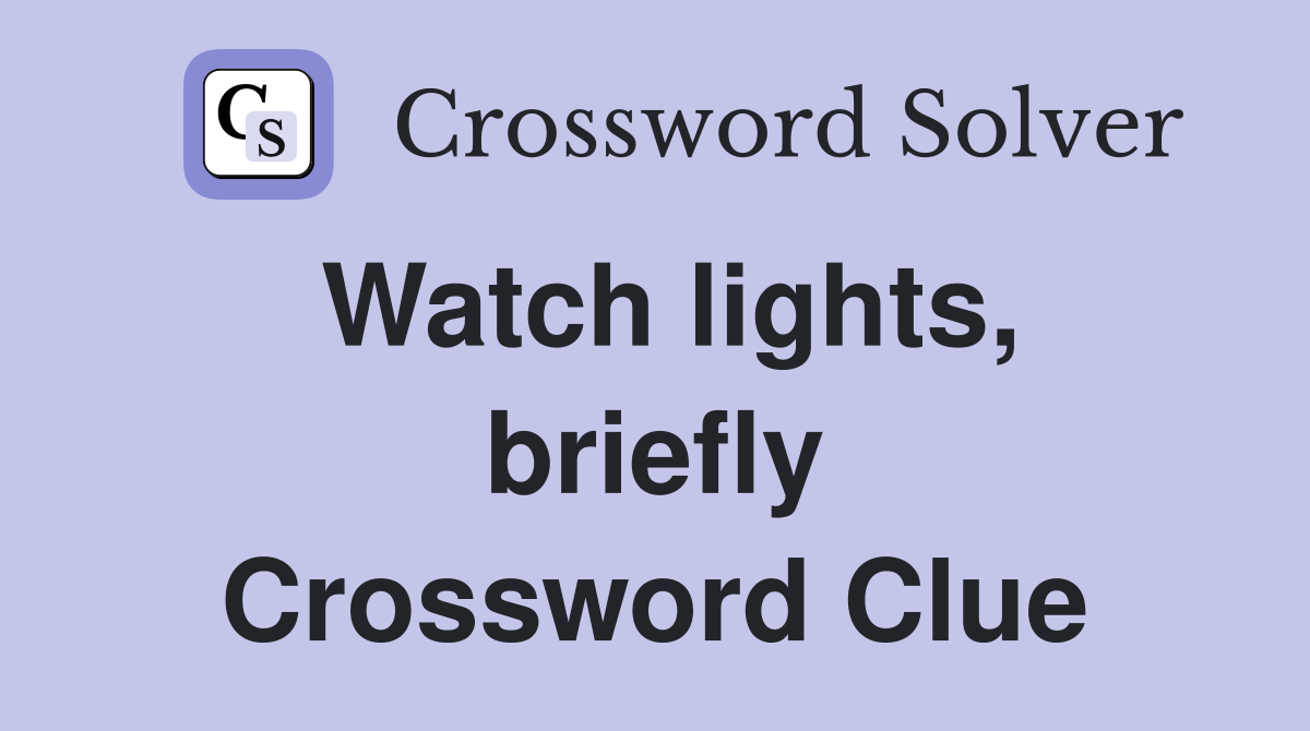 Watch lights, briefly Crossword Clue