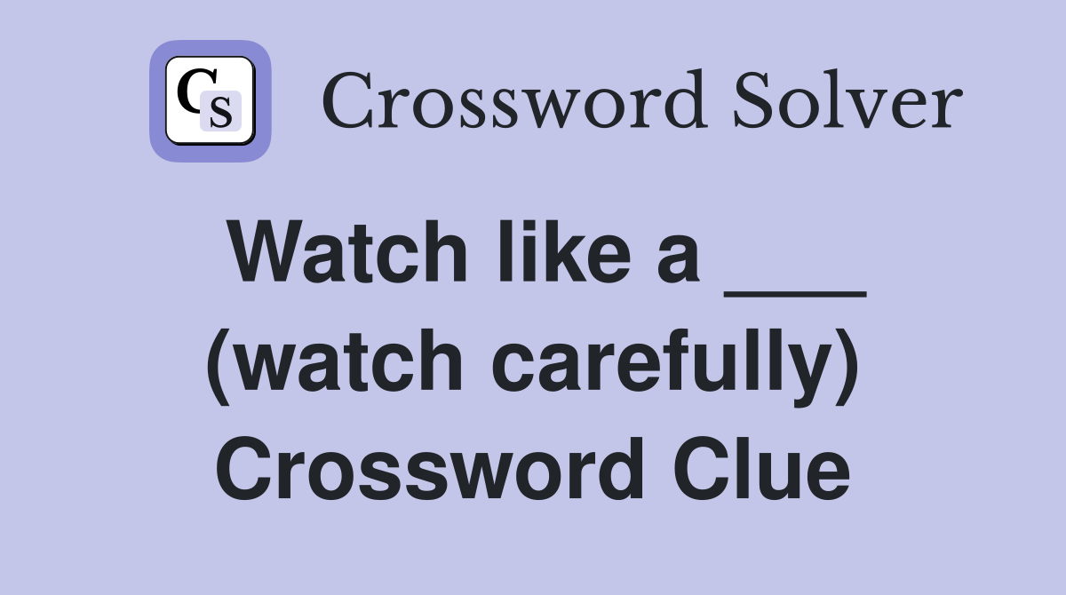 Watch like a ___ (watch carefully) Crossword Clue
