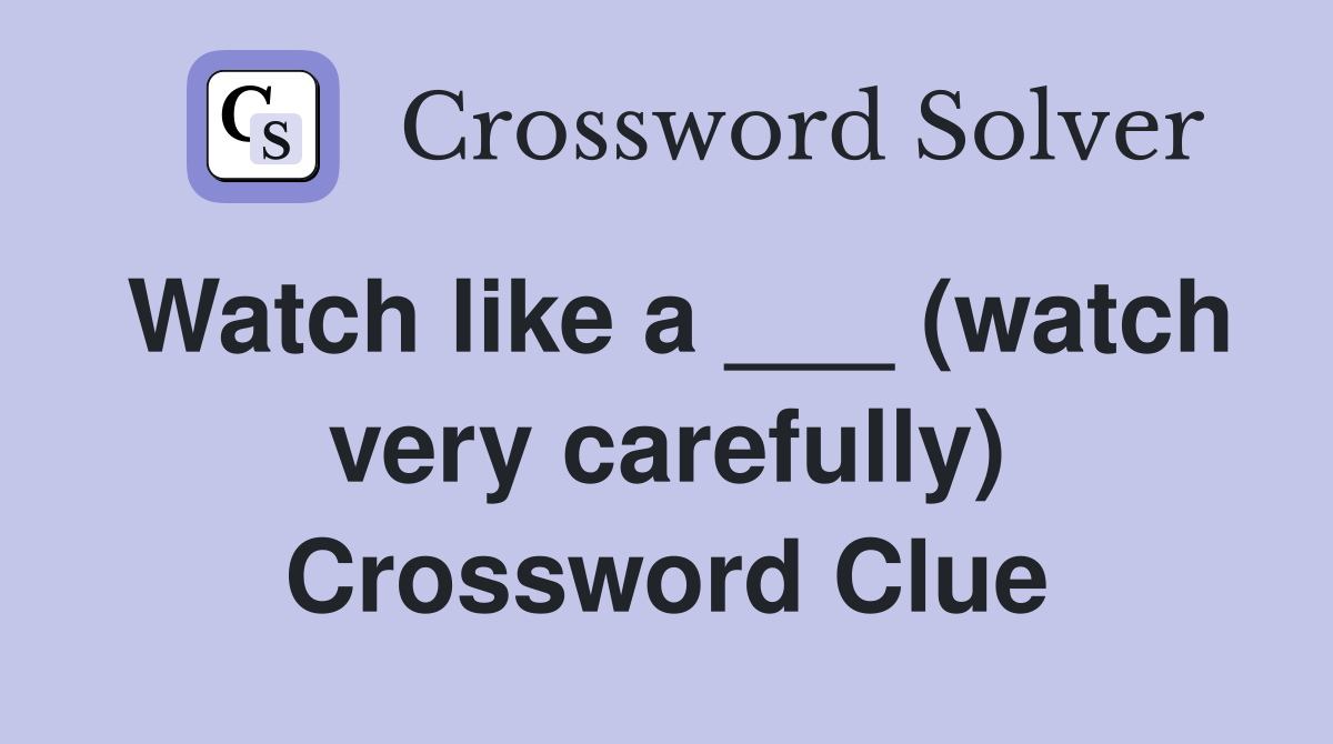 Watch like a ___ (watch very carefully) Crossword Clue