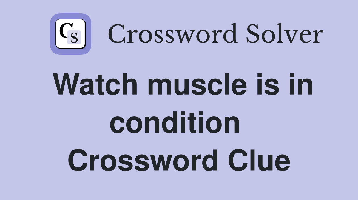 Watch muscle is in condition  Crossword Clue