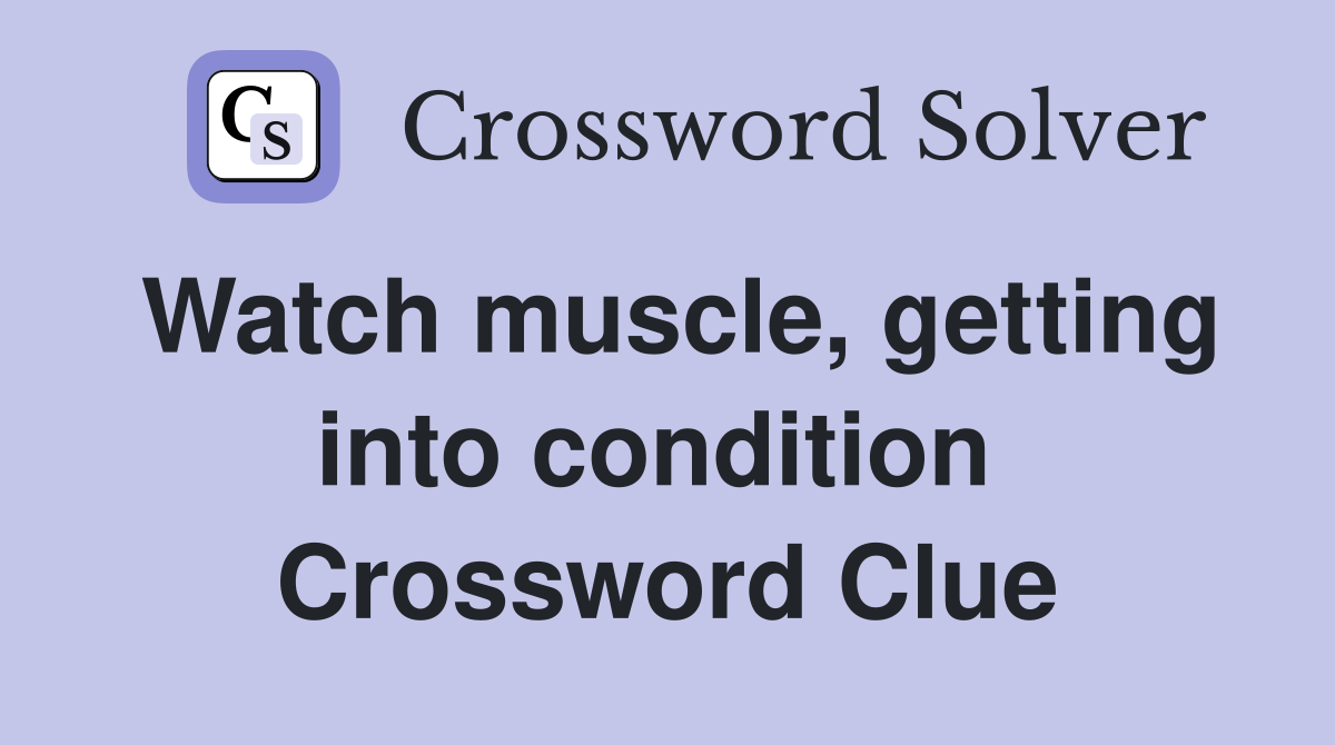 Watch muscle, getting into condition  Crossword Clue